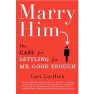 Marry Him The Case for Settling for Mr. Good Enough 9780525951513