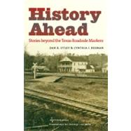 History Ahead : Stories Beyond the Texas Roadside Markers 9781603441513