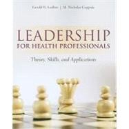 Leadership for Health Professionals: Theory, Skills, and Applications 9780763781514