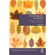 Climate Migration and Security: Securitisation as a Strategy in Climate Change Politics 9781138811515