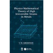 Physico-mathematical Theory of High Irreversible Strains in Metals 9780367201517