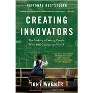 Creating Innovators The Making of Young People Who Will Change the World 9781451611519