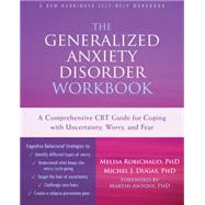 The Generalized Anxiety Disorder Workbook: A Comprehensive Cbt Guide for Coping With Uncertainty, Worry, and Fear 9781626251519