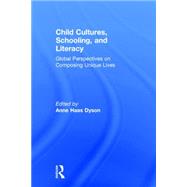 Child Cultures, Schooling, and Literacy: Global Perspectives on Composing Unique Lives 9781138831520