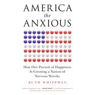 America the Anxious How Our Pursuit of Happiness Is Creating a Nation of Nervous Wrecks 9781250071521