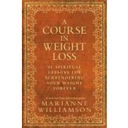 A Course in Weight Loss: 21 Spiritual Lessons for Surrendering Your Weight Forever 9781401921521