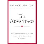 The Advantage Why Organizational Health Trumps Everything Else In Business 9780470941522