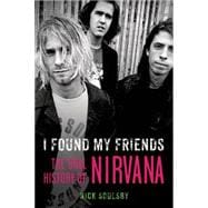 I Found My Friends The Oral History of Nirvana 9781250061522