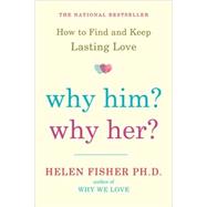 Why Him? Why Her? How to Find and Keep Lasting Love 9780805091526
