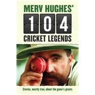 Merv Hughes' 104 Cricket Legends: Hilarious Stories About My Favourite Cricketers 9781760111526