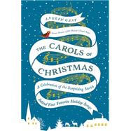 The Carols of Christmas: A Celebration of the Surprising Stories Behind Your Favorite Holiday Songs 9780718031527