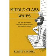 Middle-Class Waifs: The Psychodynamic Treatment of Affectively Disturbed Children 9781138881532