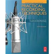Practical Recording Techniques: The Step- by- Step Approach to Professional Audio Recording 9780240821535