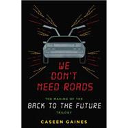We Don't Need Roads: The Making of the Back to the Future Trilogy 9780142181539