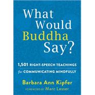 What Would Buddha Say?: 1,501 Right-speech Teachings for Communicating Mindfully 9781626251540