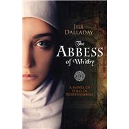 The Abbess of Whitby: A Novel of Hild of Northumbria 9781782641544