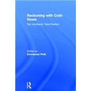 Reckoning with Colin Rowe: Ten Architects Take Position 9780415741545