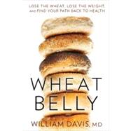 Wheat Belly Lose the Wheat, Lose the Weight, and Find Your Path Back to Health 9781609611545
