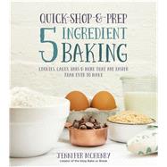 Quick-Shop-&-Prep 5 Ingredient Baking Cookies, Cakes, Bars & More that are Easier than Ever to Make 9781624141546