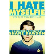 I Hate Myselfie A Collection of Essays by Shane Dawson 9781476791548