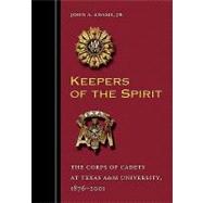Keepers of the Spirit : The Corps of Cadets at Texas A and M University, 1876-2001 9781603441551