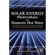 Solar Energy, Photovoltaics, and Domestic Hot Water: A Technical and Economic Guide for Project Planners, Builders, and Property Owners 9780124201552