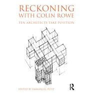 Reckoning with Colin Rowe: Ten Architects Take Position 9780415741552