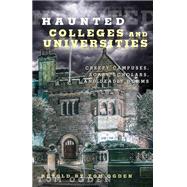 Haunted Colleges and Universities Creepy Campuses, Scary Scholars, and Deadly Dorms 9780762791552