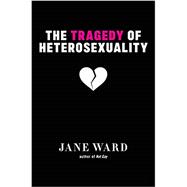 The Tragedy of Heterosexuality 9781479851553