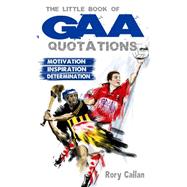 The Little Book of GAA Quatations: Motivation, Inspiration, Determination 9781781171554