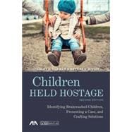 Children Held Hostage: Identifying Brainwashed Children, Presenting a Case, and Crafting Solutions 9781627221559