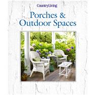 Country Living Porches & Outdoor Spaces 9781618371560