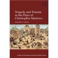 Tragedy and Trauma in the Plays of Christopher Marlowe 9781472431561