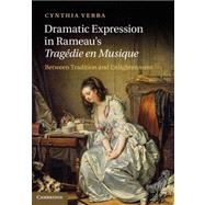 Dramatic Expression in Rameau's Tragedie En Musique 9781107021563