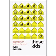 These Kids: Identity, Agency, and Social Justice at a Last Chance High School 9780226031569