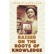 Raised on the Roots of Knowledge 9781796051582