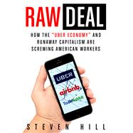 Raw Deal How the Uber Economy and Runaway Capitalism Are Screwing American Workers 9781250071583