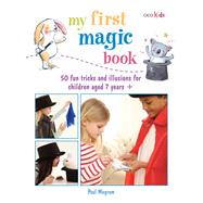 My First Magic Book: 50 Fun Tricks and Illusions for Children Aged 7 years + 9781782491583