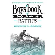 Boys' Book of Border Battles: The True Tales Behind America's Greatest Battles of the 18th and 19th Centuries 9781620871584