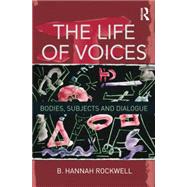 The Life of Voices: Bodies, Subjects and Dialogue 9781138801585