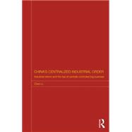 China's Centralized Industrial Order: Industrial Reform and the Rise of Centrally Controlled Big Business 9780415731591