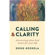 Calling and Clarity: Discovering What God Wants for Your Life 9780802871596