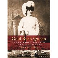 Gold Rush Queen The Extraordinary Life of Nellie Cashman 9781771511599