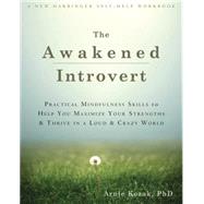 The Awakened Introvert: Practical Mindfulness Skills to Help You Maximize Your Strengths and Thrive in a Loud and Crazy World 9781626251601