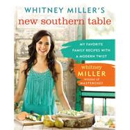 Whitney Miller's New Southern Table: My Favorite Family Recipes With a Modern Twist 9780718011604