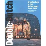 Double Dutch: Dutch Architecture Since 1985 9789462081604