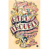Girl Trouble Panic and Progress in the History of Young Women 9781783601608