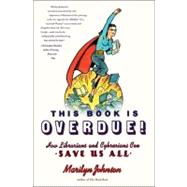 This Book Is Overdue! : How Librarians and Cybrarians Can Save Us All 9780061431609