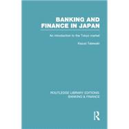Banking and Finance in Japan (RLE Banking & Finance): An Introduction to the Tokyo Market 9780415751612
