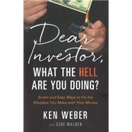 Dear Investor, What the Hell Are You Doing?: Smart and Easy Ways to Fix the Mistakes You Make With Your Money 9781626341616